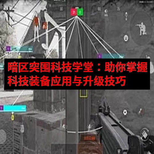 暗区突围科技学堂：助你掌握科技装备应用与升级技巧